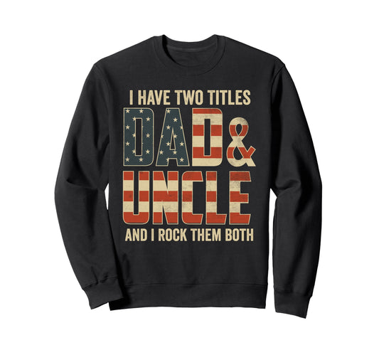 I Have Two Titles Dad Uncle Rock Sweatshirt - Trendy Graphic Men Women - T-Shirt, Sweatshirt, Hoodie