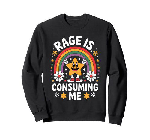 Rage Is Consuming Me Funny Rainbow Sweatshirt - Streetwear Style Men Women - T-Shirt, Sweatshirt, Hoodie