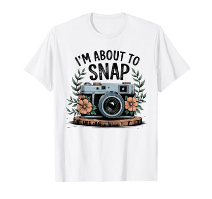 Im About To Snap Funny Photography T-Shirt - Streetwear Style for Adults - T-Shirt, Sweatshirt, Hoodie