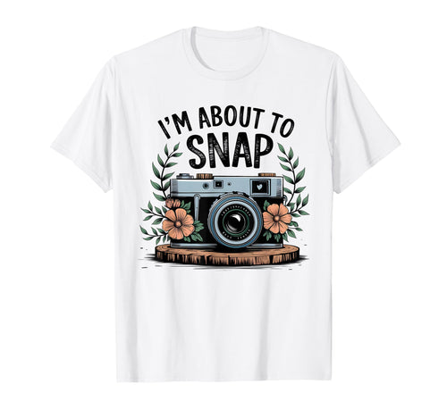 Im About To Snap Funny Photography T-Shirt - Streetwear Style for Adults - T-Shirt, Sweatshirt, Hoodie