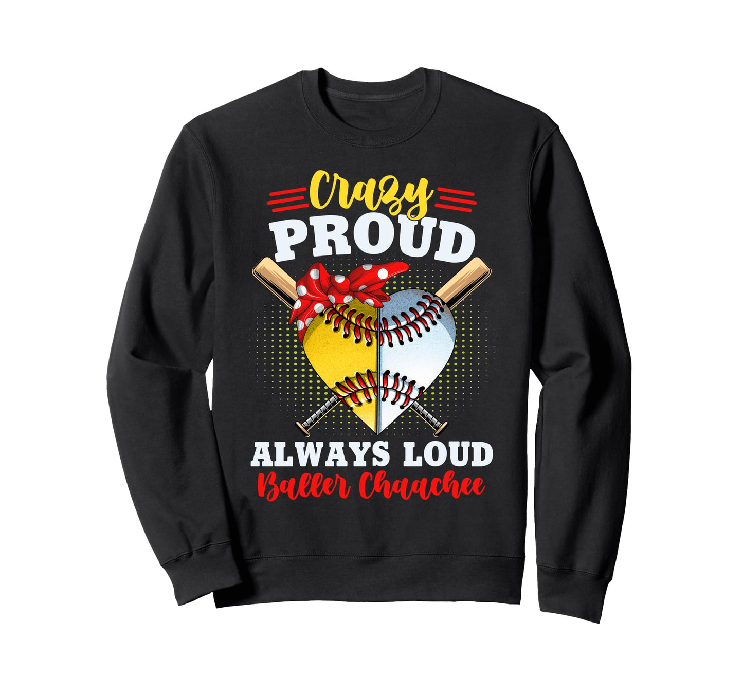 Crazy Proud Always Loud Baller Chaachee Sweatshirt - Trendy Graphic Unisex - T-Shirt, Sweatshirt, Hoodie