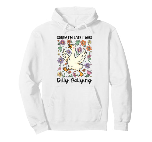 Funny Sorry Im Late I Was Dilly Hoodie - Custom Art Print Men Women - T-Shirt, Sweatshirt, Hoodie