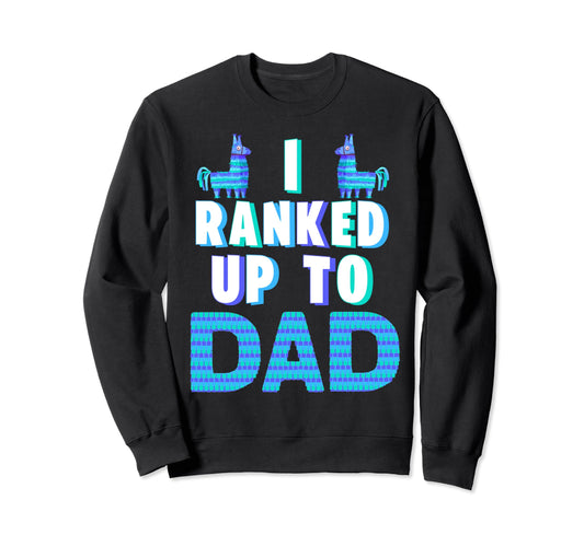 I Ranked Up To Dad Fathers Day Video Sweatshirt - Trendy Graphic Unisex - T-Shirt, Sweatshirt, Hoodie