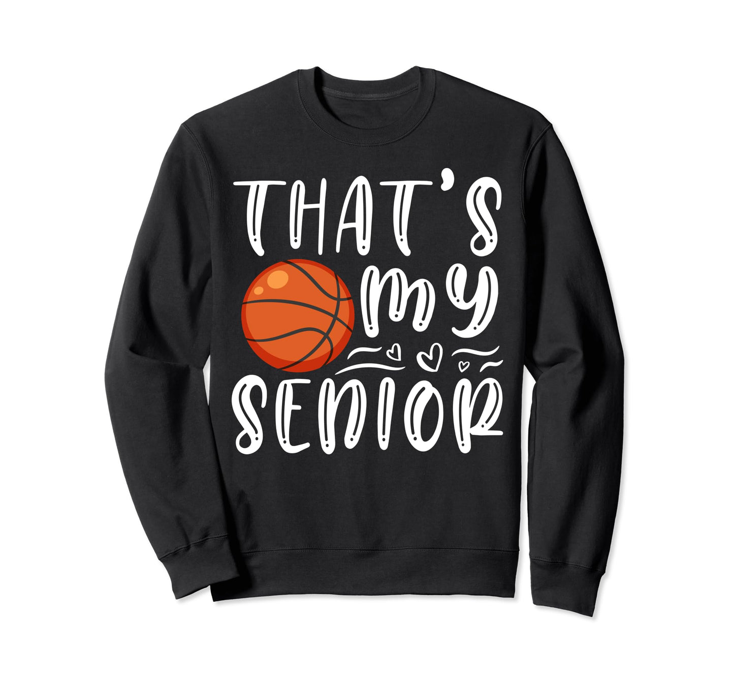 Thats My Senior Basketball Mom Dad Sweatshirt - Graphic Print Unisex - T-Shirt, Sweatshirt, Hoodie