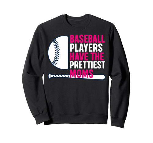 Baseball Players Have Prettiest Moms Sweatshirt - Graphic Print Men Women - T-Shirt, Sweatshirt, Hoodie