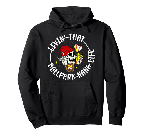 Livin That Ballpark Nana Life Hoodie - Casual Everyday Wear Men Women - T-Shirt, Sweatshirt, Hoodie