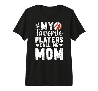 My Favorite Players Call Me Mom Football T-Shirt - Streetwear Style Unisex - T-Shirt, Sweatshirt, Hoodie