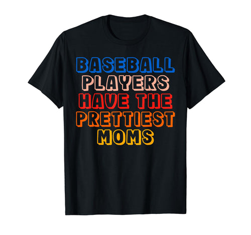 Baseball Players Have Prettiest Moms T-Shirt - Graphic Print Unisex - T-Shirt, Sweatshirt, Hoodie