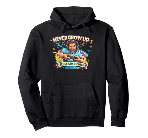 Never Grow Up Just Like Dad Hoodie - Custom Art Print for Adults - T-Shirt, Sweatshirt, Hoodie