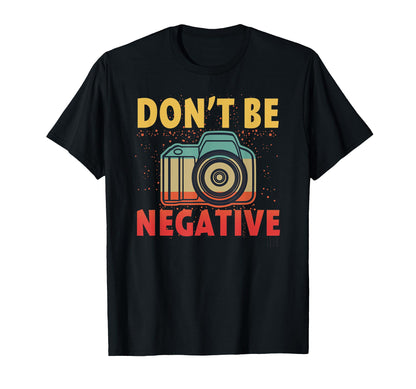 Dont Be Negative Photographer Gifts T-Shirt - Aesthetic Graphic for Adults - T-Shirt, Sweatshirt, Hoodie