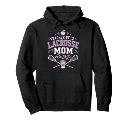Teacher Day Lacrosse Mom Always Hoodie - Casual Everyday Wear Men Women - T-Shirt, Sweatshirt, Hoodie