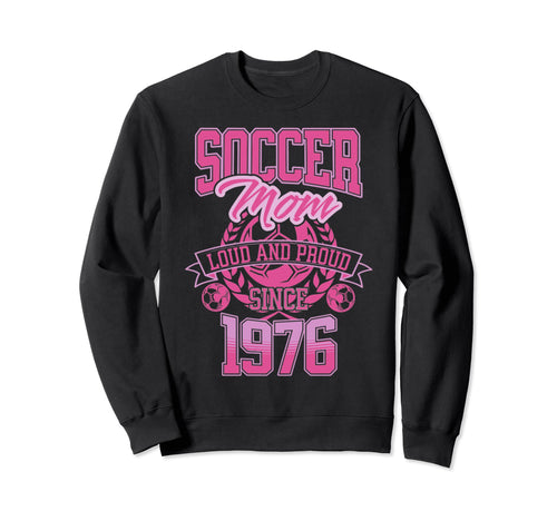 Soccer Mom Loud Proud Since 1976 Sweatshirt - Unique Graphic Unisex - T-Shirt, Sweatshirt, Hoodie