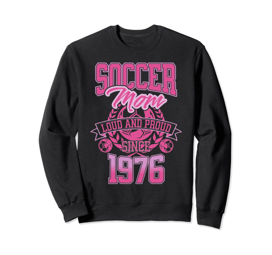 Soccer Mom Loud Proud Since 1976 Sweatshirt - Unique Graphic Unisex - T-Shirt, Sweatshirt, Hoodie