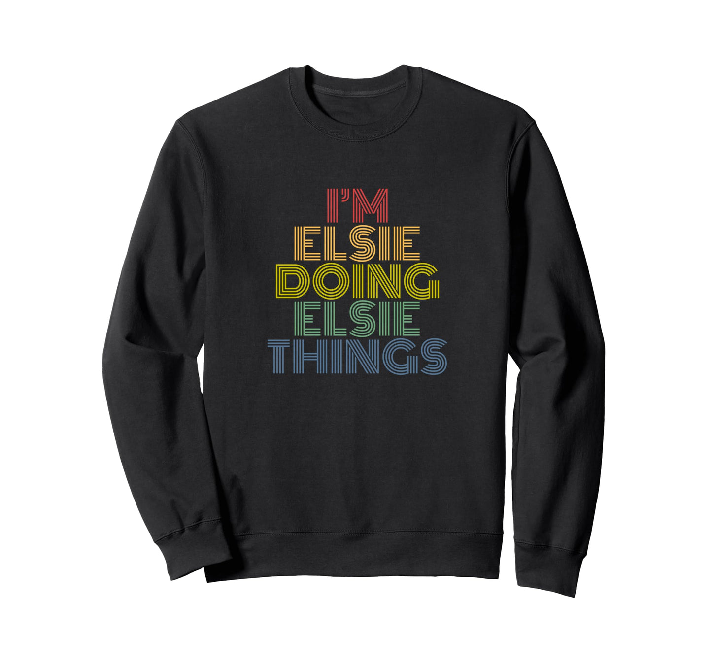 Im Elsie Doing Elsie Things Rainbow Sweatshirt - Fun Novelty Design Unisex - T-Shirt, Sweatshirt, Hoodie