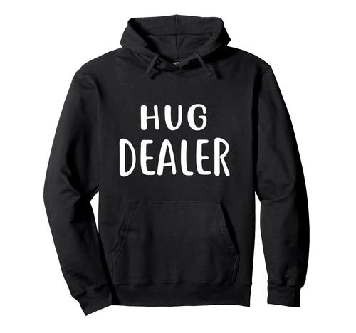 Funny Hug Dealer Hugging Peace Love Hugs Hoodie - Novelty Apparel Unisex - T-Shirt, Sweatshirt, Hoodie