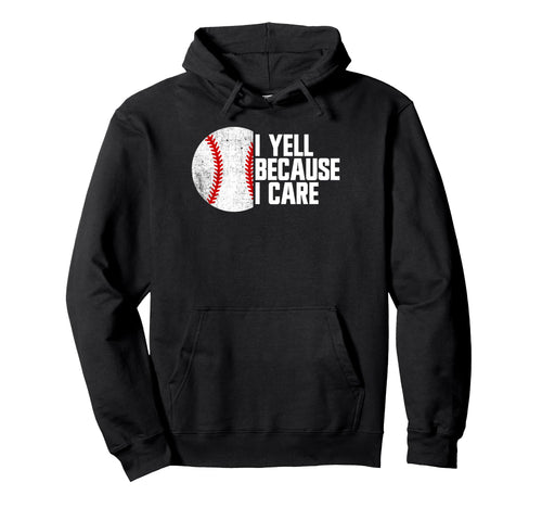 I Yell Because I Care Baseball Parent Hoodie - Custom Art Print for Adults - T-Shirt, Sweatshirt, Hoodie