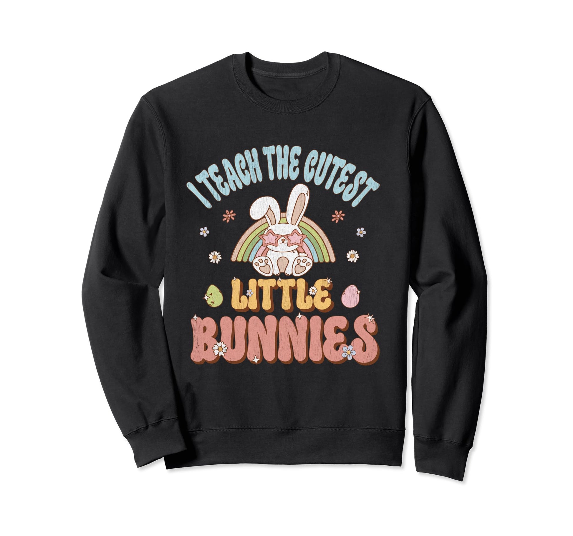 I Teach Cutest Bunnies Teacher Sweatshirt - Casual Everyday Wear Unisex - T-Shirt, Sweatshirt, Hoodie