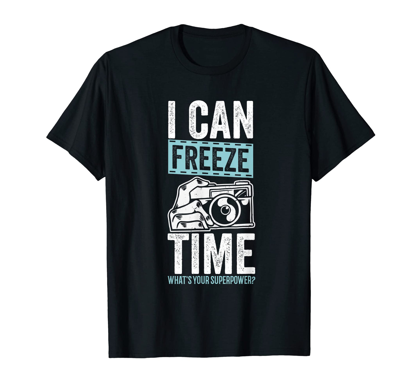 I Can Freeze Time Whats Your T-Shirt - Novelty Apparel Men Women - T-Shirt, Sweatshirt, Hoodie