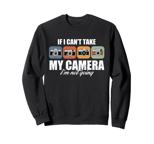 If I Cant Take My Camera Im Not Sweatshirt - Aesthetic Graphic Unisex - T-Shirt, Sweatshirt, Hoodie