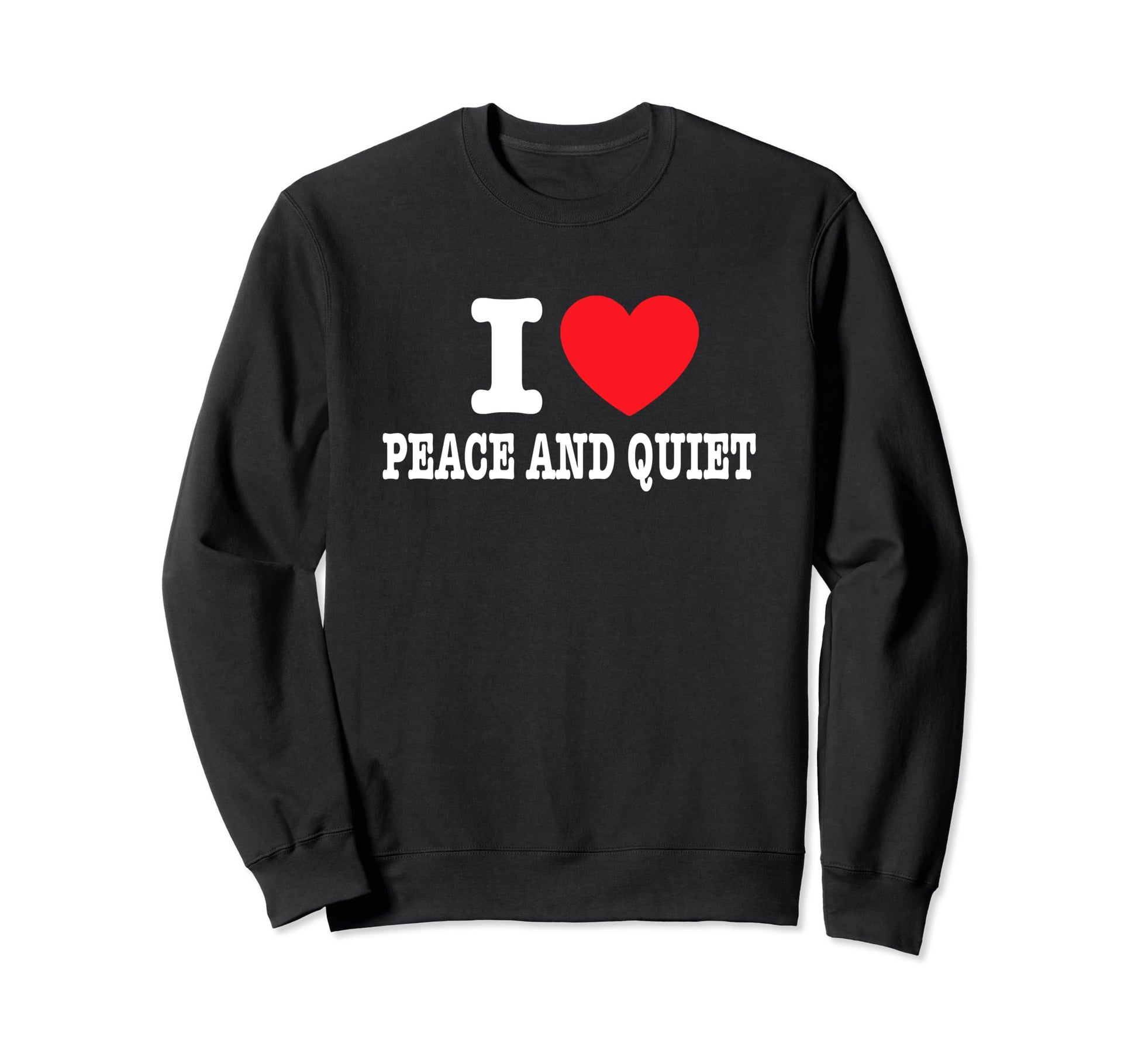 I Love Peace And Quiet Sweatshirt - Casual Everyday Wear for Adults - T-Shirt, Sweatshirt, Hoodie