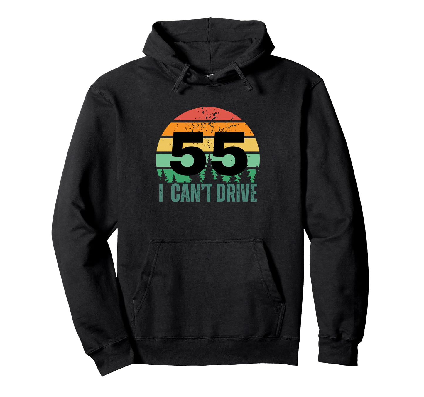 I Cant Drive 55 Bday Birthday Party Hoodie - Fun Novelty Design Men Women - T-Shirt, Sweatshirt, Hoodie