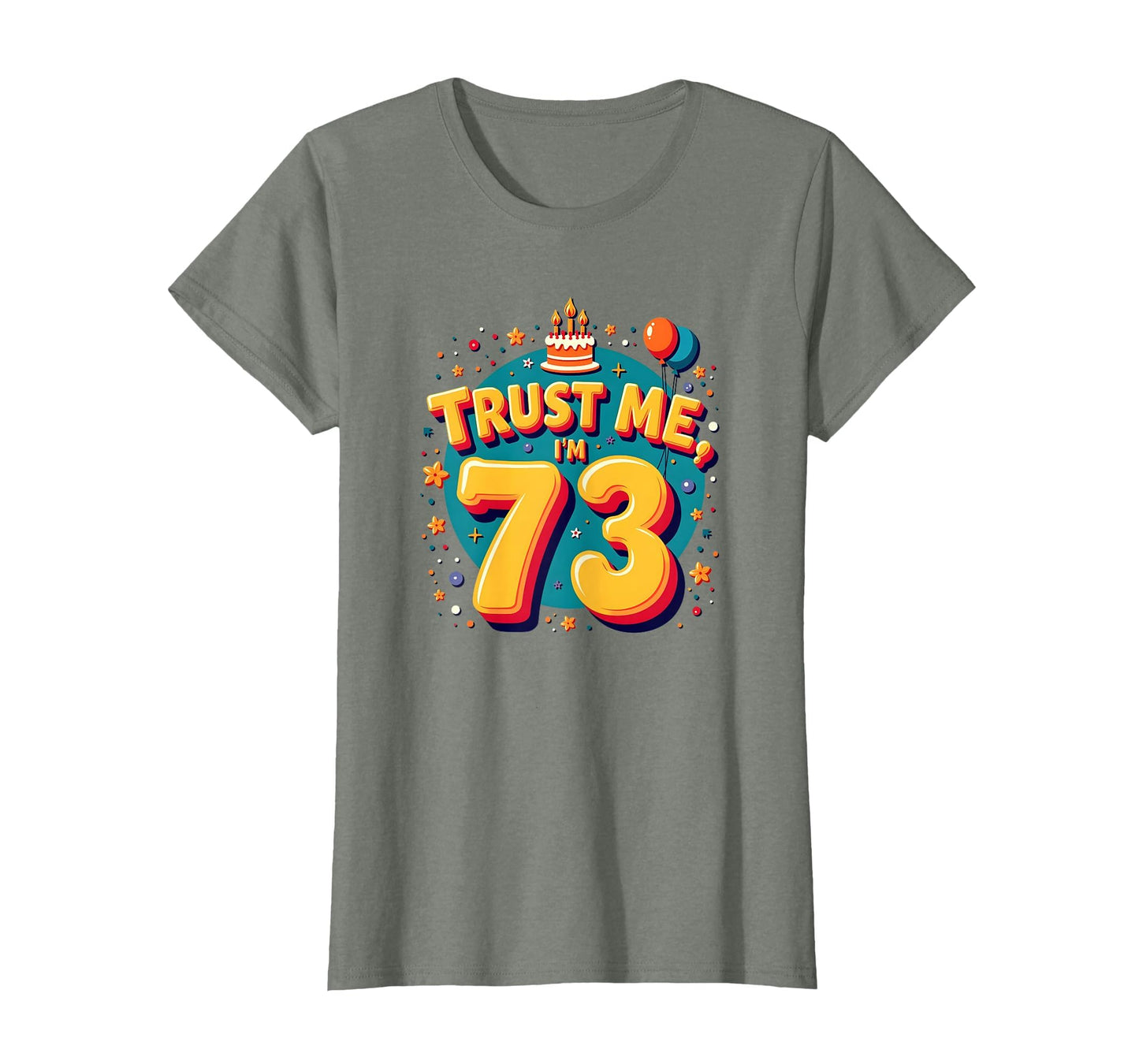 Trust Me Im 73 Birthday Gift Funny T-Shirt - Graphic Print for Adults - T-Shirt, Sweatshirt, Hoodie