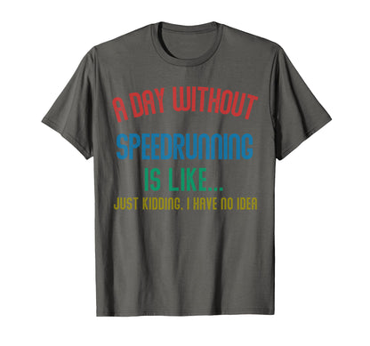 Day Without Speedrunning Is Like T-Shirt - Minimalist Print Men Women - T-Shirt, Sweatshirt, Hoodie