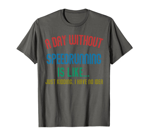Day Without Speedrunning Is Like T-Shirt - Minimalist Print Men Women - T-Shirt, Sweatshirt, Hoodie