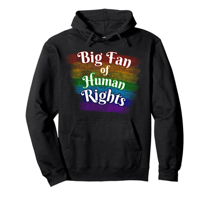 Big Fan Human Rights Rainbow Equality Hoodie - Fun Novelty Design Men Women - T-Shirt, Sweatshirt, Hoodie
