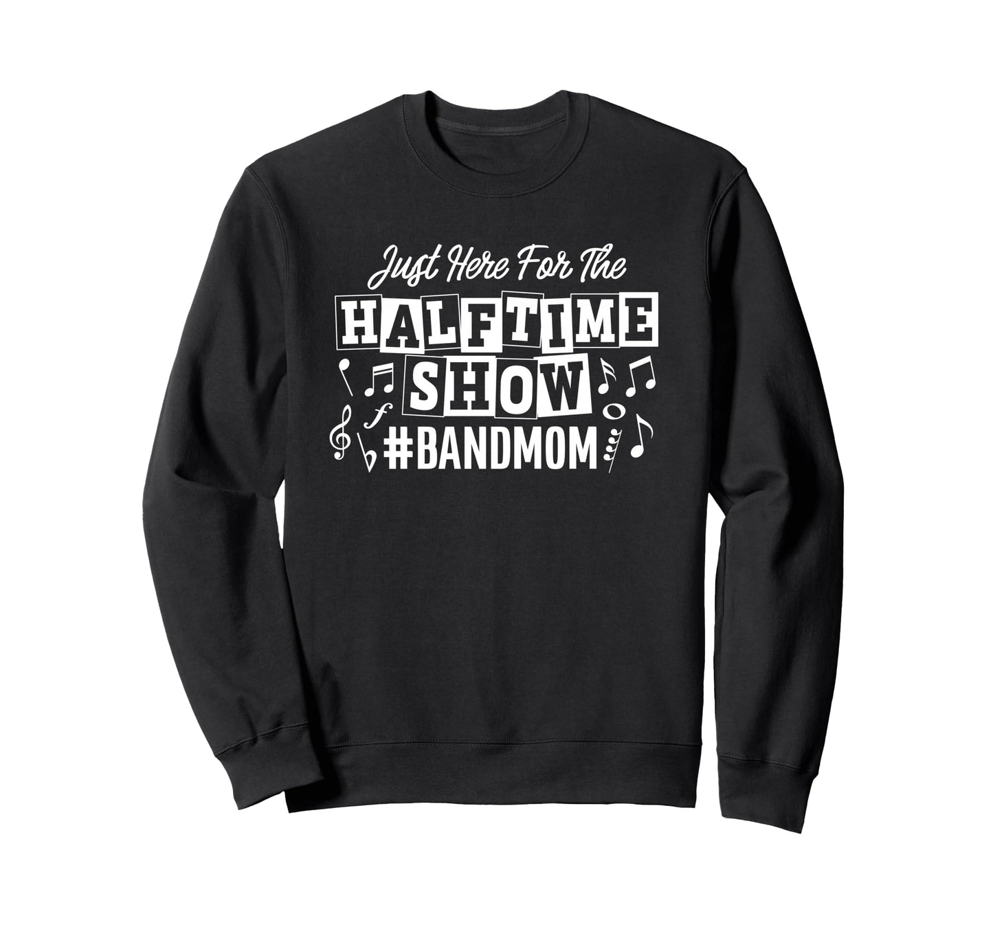 Just Here Half Time Show Band Mom Sweatshirt - Unique Graphic Unisex - T-Shirt, Sweatshirt, Hoodie