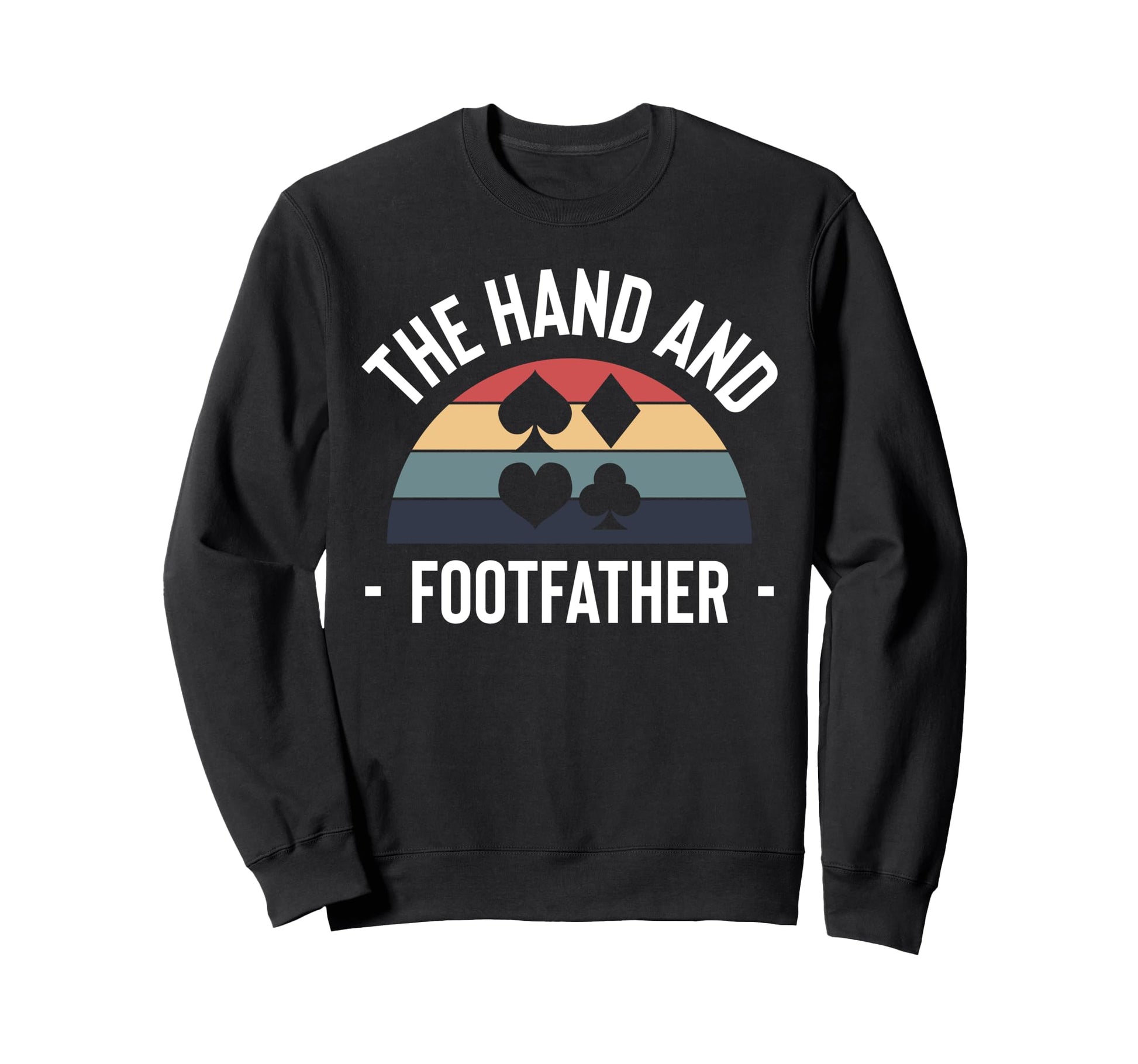 Hand And Foot Card Game Fathers Day Sweatshirt - Trendy Graphic Men Women - T-Shirt, Sweatshirt, Hoodie