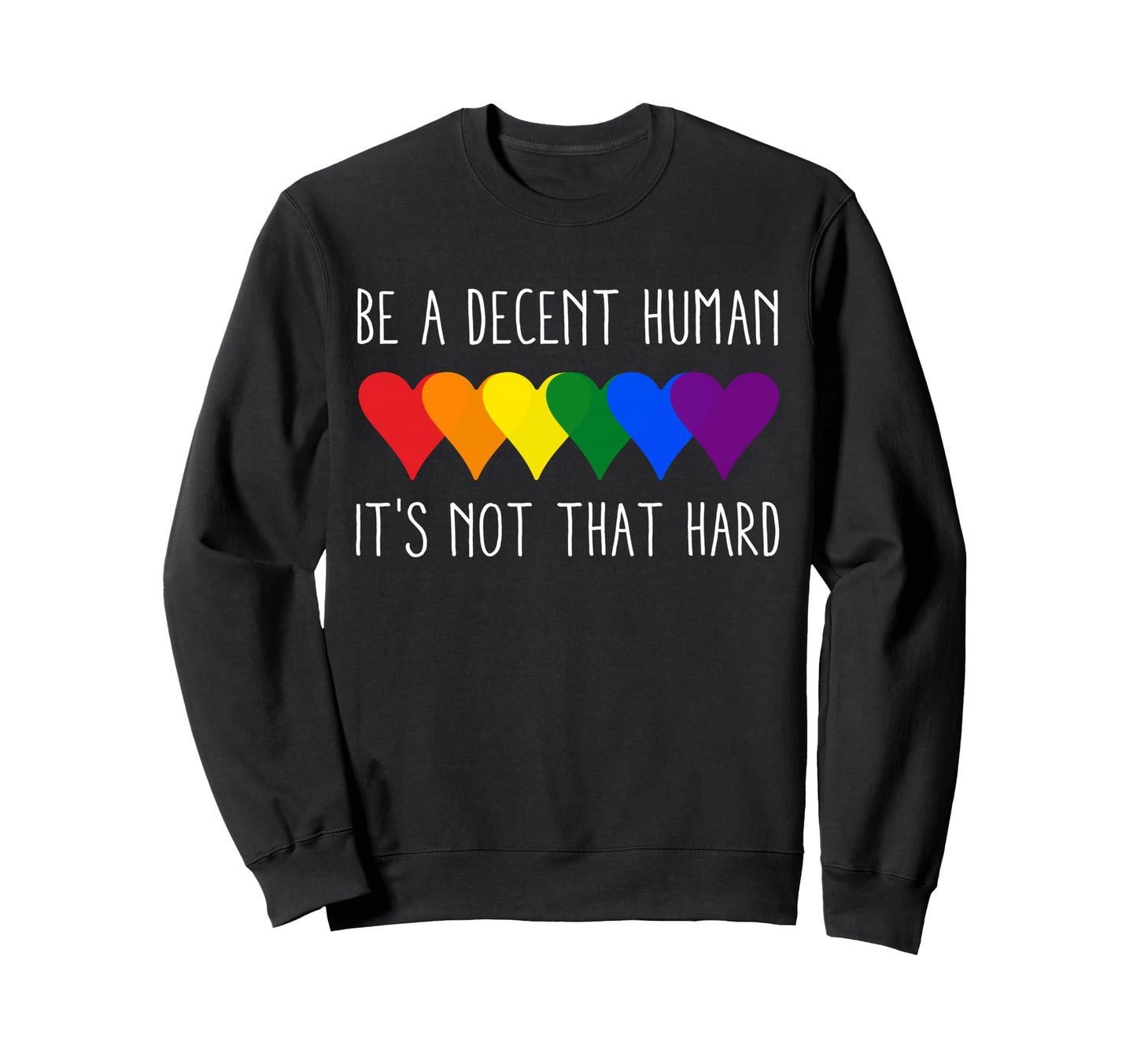 Be Decent Human Lgbt Rainbow Sweatshirt - Casual Everyday Wear Men Women - T-Shirt, Sweatshirt, Hoodie