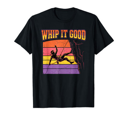 Whip It Good Rock Climbing Rappelling T-Shirt - Unique Graphic for Adults - T-Shirt, Sweatshirt, Hoodie