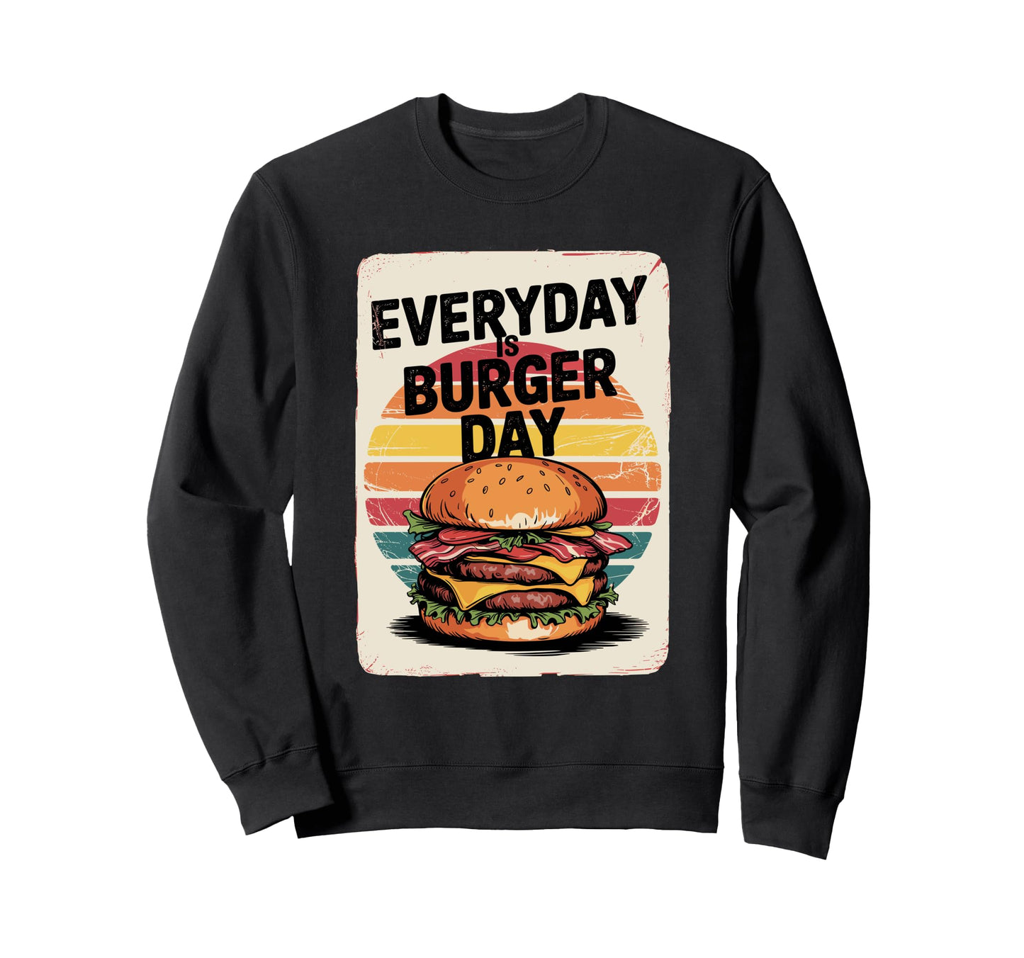Everyday Is Burger Day Sweatshirt - Graphic Print Men Women - T-Shirt, Sweatshirt, Hoodie