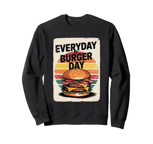 Everyday Is Burger Day Sweatshirt - Graphic Print Men Women - T-Shirt, Sweatshirt, Hoodie