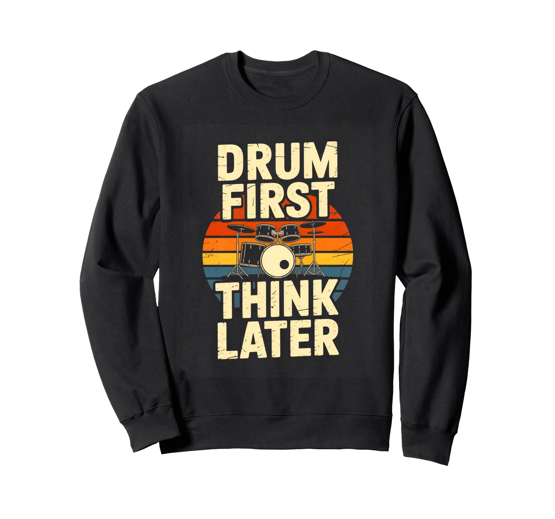 Drum First Think Later Drummer Music Sweatshirt - Unique Graphic Unisex - T-Shirt, Sweatshirt, Hoodie