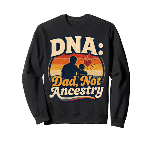 Fathers Day Dna Dad Not Ancestry Sweatshirt - Custom Art Print Men Women - T-Shirt, Sweatshirt, Hoodie