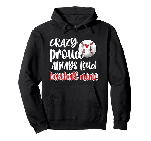 Crazy Proud Always Loud Baseball Meme Hoodie - Novelty Apparel for Adults - T-Shirt, Sweatshirt, Hoodie