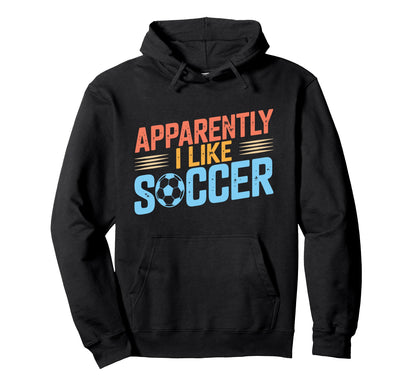 Apparently I Like Soccer Season Funny Hoodie - Graphic Print Men Women - T-Shirt, Sweatshirt, Hoodie