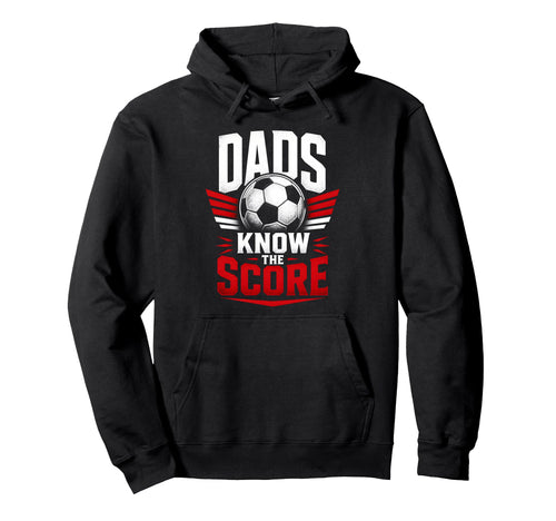 Dads Know Score Soccer Dad Fan Hoodie - Custom Art Print for Adults - T-Shirt, Sweatshirt, Hoodie