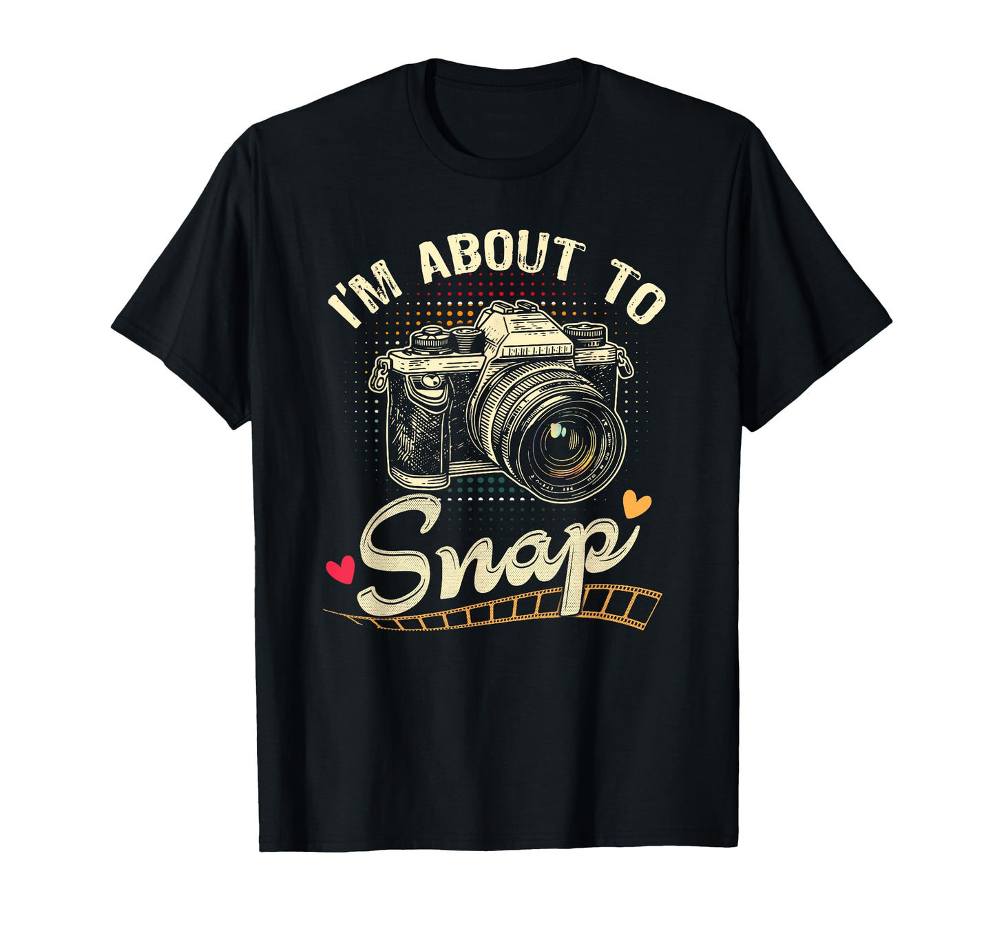 Im About To Snap Photography T-Shirt - Casual Everyday Wear Unisex - T-Shirt, Sweatshirt, Hoodie