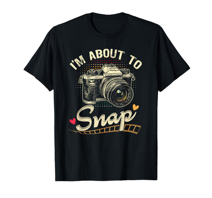 Im About To Snap Photography T-Shirt - Casual Everyday Wear Unisex - T-Shirt, Sweatshirt, Hoodie