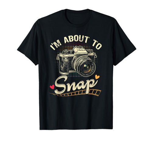 Im About To Snap Photography T-Shirt - Casual Everyday Wear Unisex - T-Shirt, Sweatshirt, Hoodie