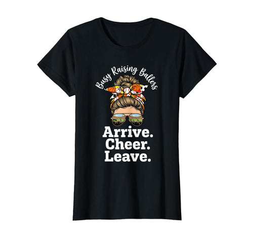 Busy Raising Ballers Arrive Cheer T-Shirt - Fun Novelty Design Men Women - T-Shirt, Sweatshirt, Hoodie