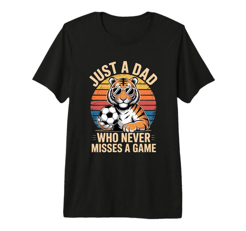 Just Dad Who Never Misses Game T-Shirt - Casual Everyday Wear Unisex - T-Shirt, Sweatshirt, Hoodie
