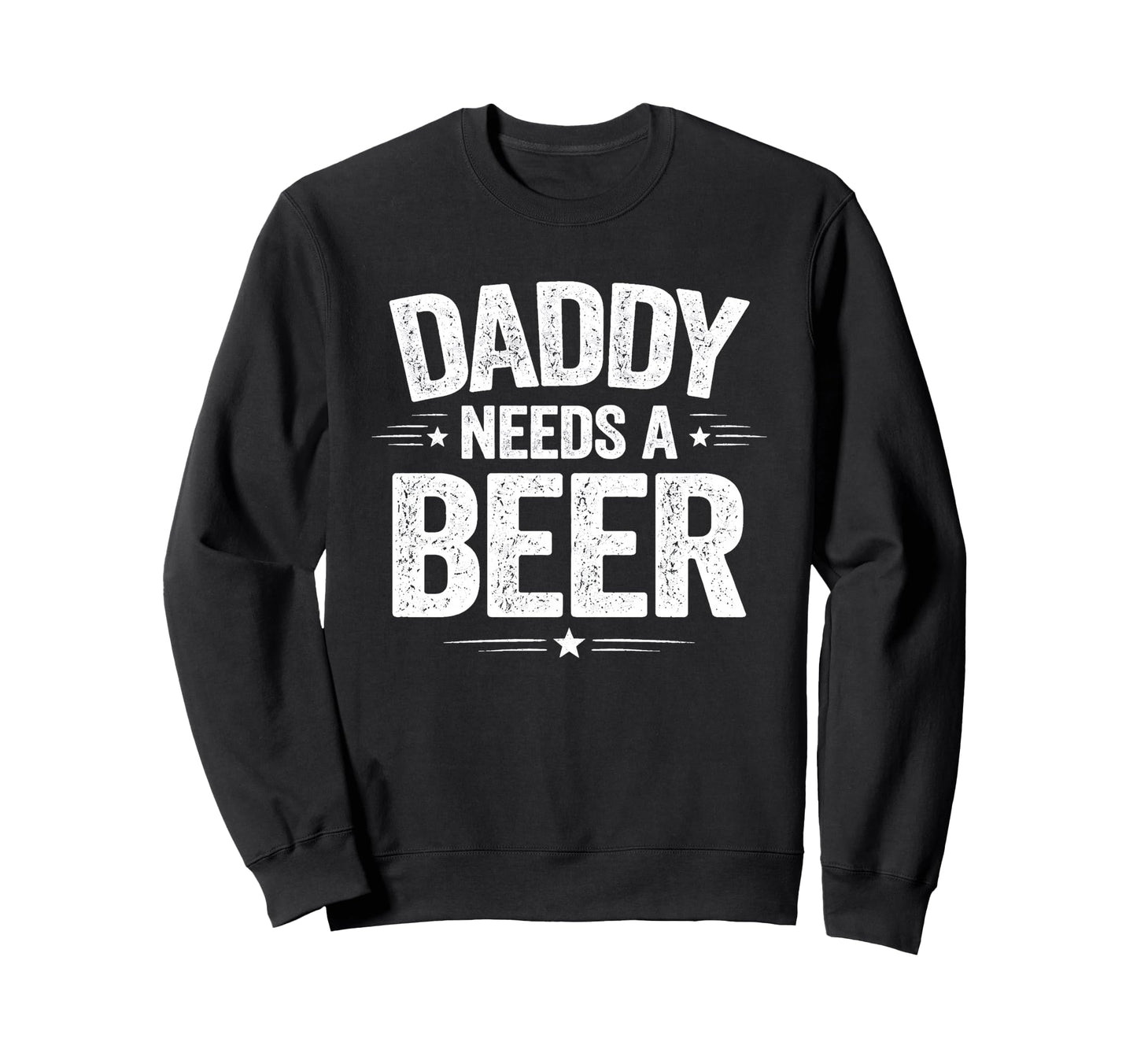 Daddy Needs Beer Funny Sarcastic Dad Sweatshirt - Graphic Print Unisex - T-Shirt, Sweatshirt, Hoodie
