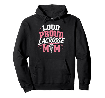 Loud Proud Lacrosse Mom Funny Sports Hoodie - Custom Art Print for Adults - T-Shirt, Sweatshirt, Hoodie
