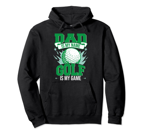 Dad Is My Name Golf Is My Game Hoodie - Trendy Graphic Unisex - T-Shirt, Sweatshirt, Hoodie