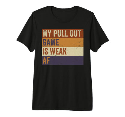 My Pull Out Game Is Weak Af Funny Dad T-Shirt - Minimalist Print Unisex - T-Shirt, Sweatshirt, Hoodie
