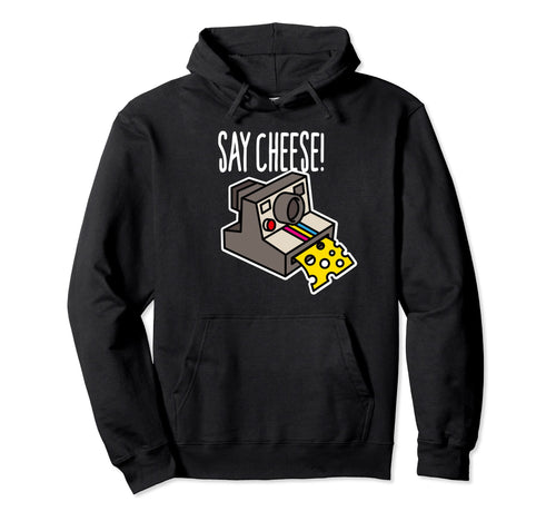Say Cheese Camera Funny Hipster Hoodie - Casual Everyday Wear for Adults - T-Shirt, Sweatshirt, Hoodie
